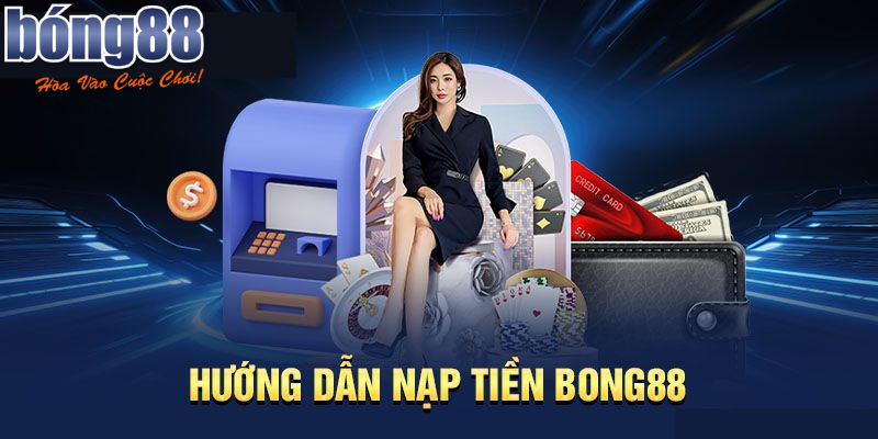 Hướng Dẫn Nạp Tiền Bong88 An Toàn Nhanh Chóng Và Hiệu Quả 3 word image 16127 3
