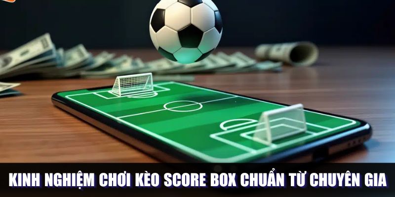 Kinh Nghiệm Chơi Kèo Score Box Đạt Tỷ Lệ Thắng Cực Cao 3 word image 16220 4